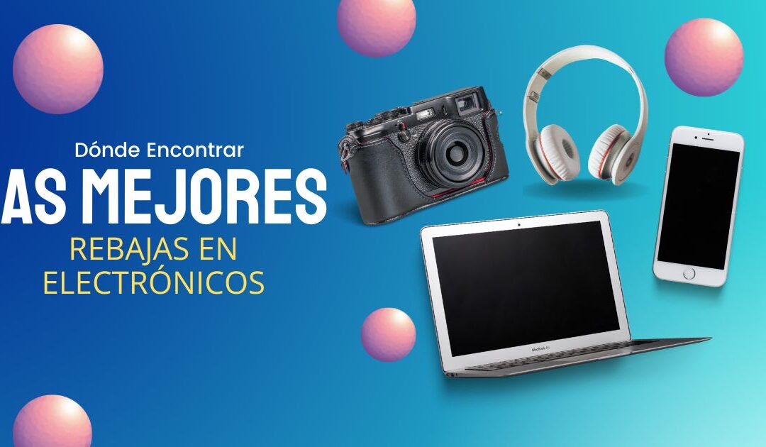 9 Lugares Para Encontrar las Mejores Rebajas en Electrónicos